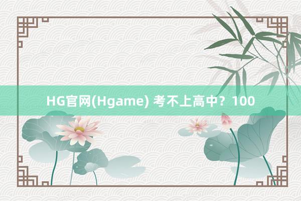 HG官网(Hgame) 考不上高中？100