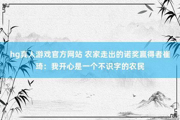 hg真人游戏官方网站 农家走出的诺奖赢得者崔琦：我开心是一个不识字的农民